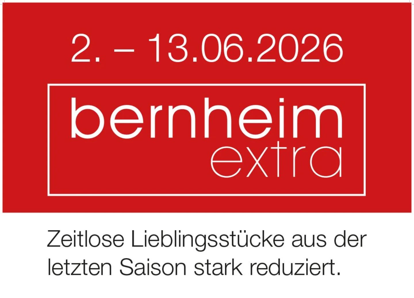 Vom 2. bis 13. Juni 2026 finden Sie in allen Bernheim-Filialen eine exklusive Auswahl an Kleidungsstücken aus der letzten Saison – jetzt zu traumhaften Preisen! Entdecken Sie hochwertige Mode, die Stil und Qualität vereint, und sichern Sie sich Ihre Favoriten, solange der Vorrat reicht. Nur für kurze Zeit - vorbeikommen lohnt sich!